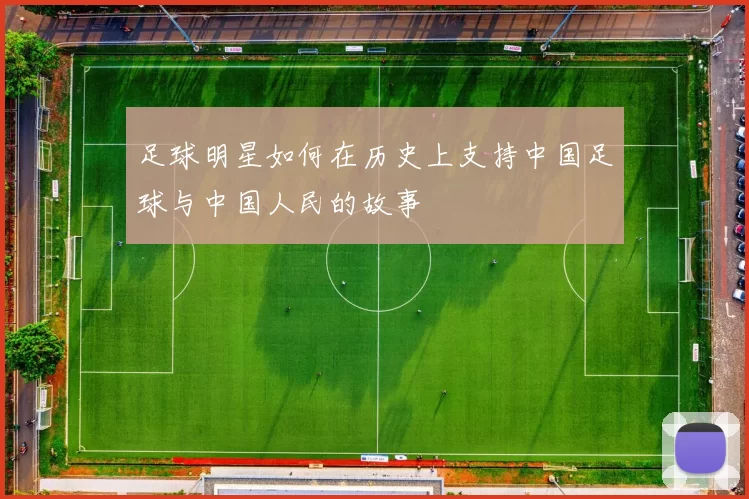 足球明星如何在历史上支持中国足球与中国人民的故事