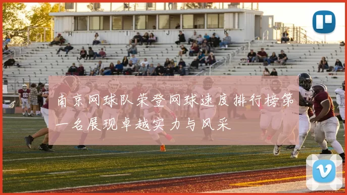 南京网球队荣登网球速度排行榜第一名展现卓越实力与风采