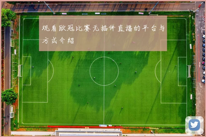观看欧冠比赛无插件直播的平台与方式介绍