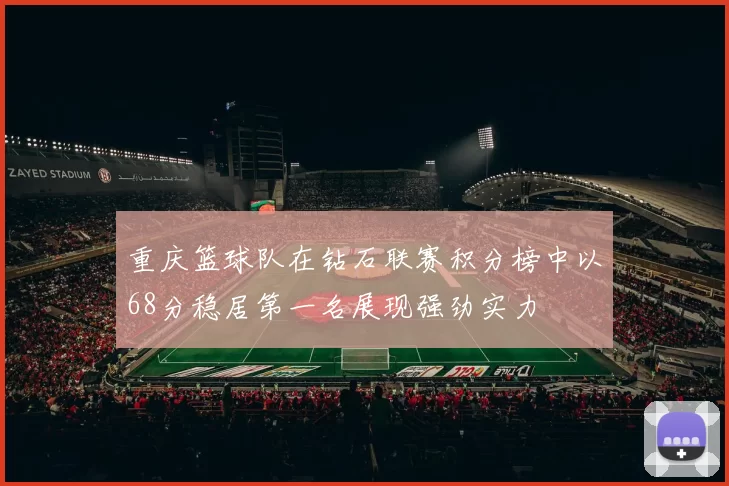 重庆篮球队在钻石联赛积分榜中以68分稳居第一名展现强劲实力