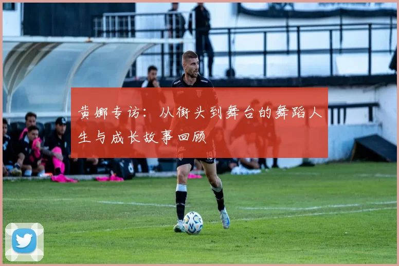 黄娜专访：从街头到舞台的舞蹈人生与成长故事回顾