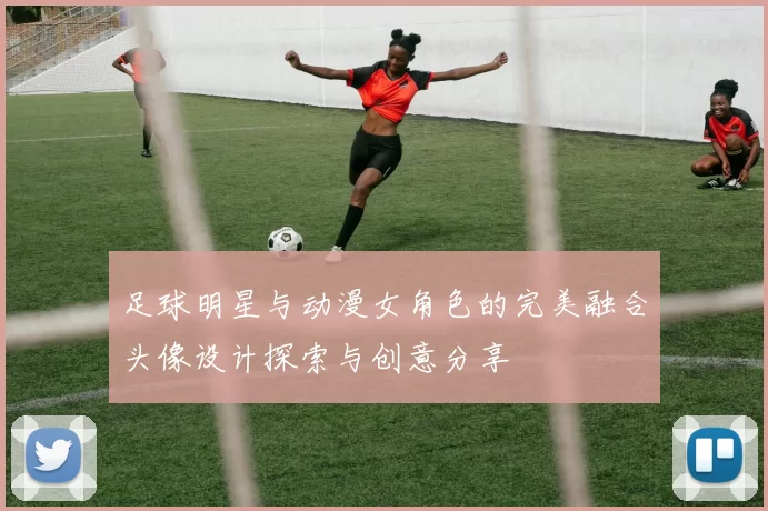 足球明星与动漫女角色的完美融合头像设计探索与创意分享