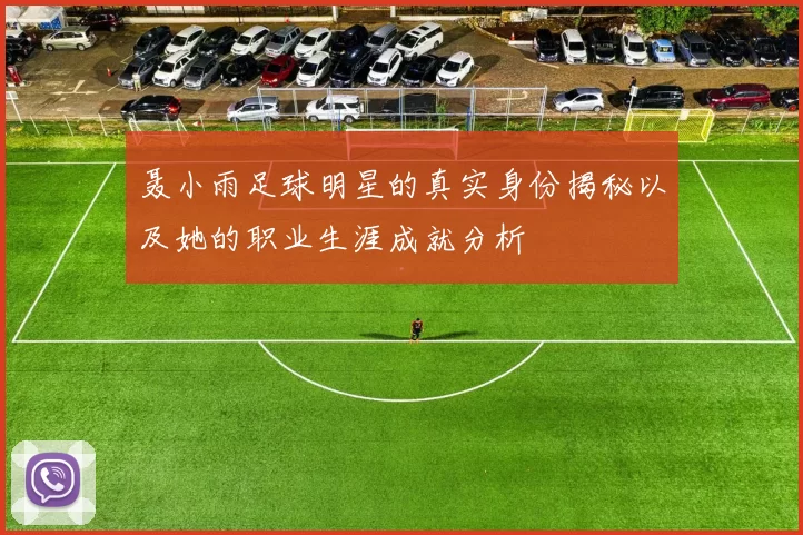 聂小雨足球明星的真实身份揭秘以及她的职业生涯成就分析
