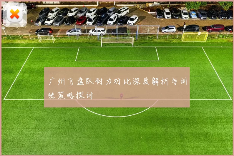 广州飞盘队耐力对比深度解析与训练策略探讨