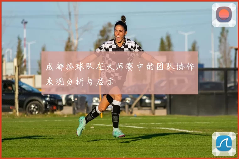 成都排球队在大师赛中的团队协作表现分析与启示