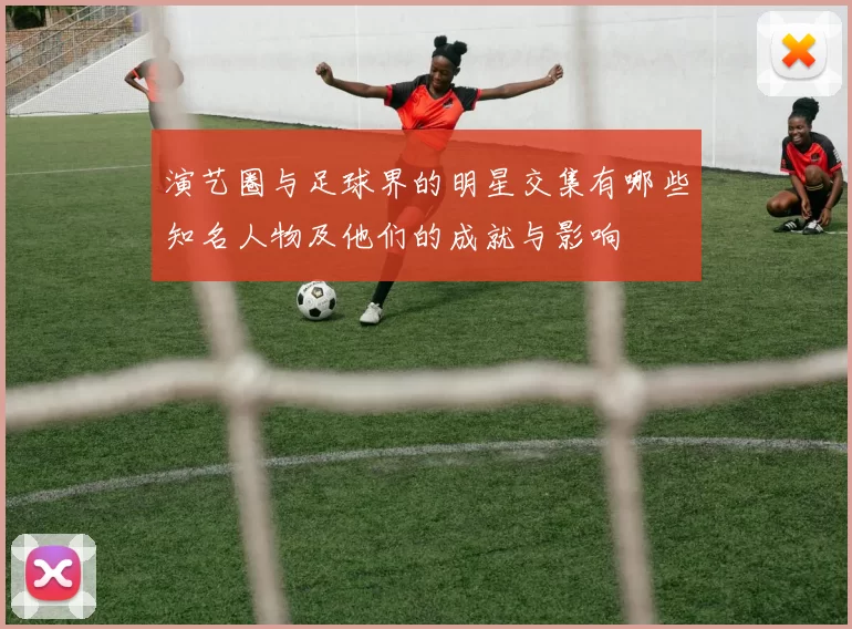 演艺圈与足球界的明星交集有哪些知名人物及他们的成就与影响