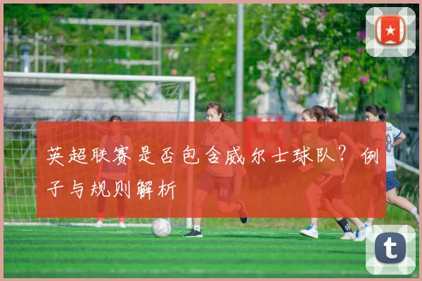 英超联赛是否包含威尔士球队？例子与规则解析