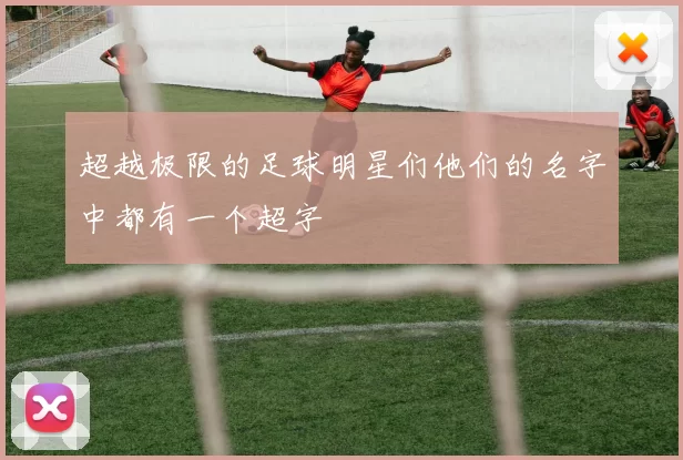 超越极限的足球明星们他们的名字中都有一个超字