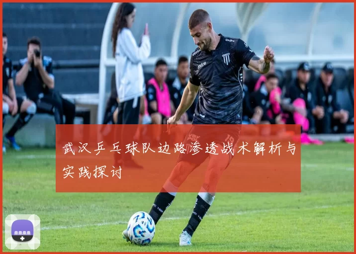 武汉乒乓球队边路渗透战术解析与实践探讨